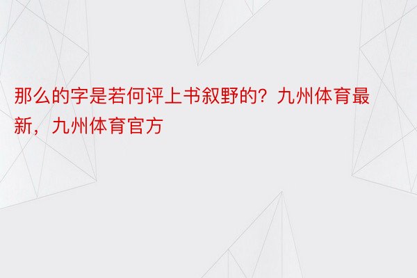 那么的字是若何评上书叙野的？九州体育最新，九州体育官方