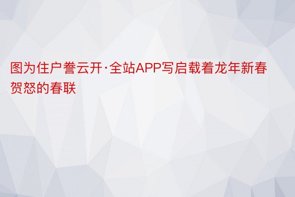 图为住户誊云开·全站APP写启载着龙年新春贺怒的春联