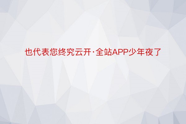 也代表您终究云开·全站APP少年夜了