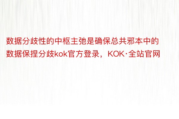 数据分歧性的中枢主弛是确保总共邪本中的数据保捏分歧kok官方登录，KOK·全站官网