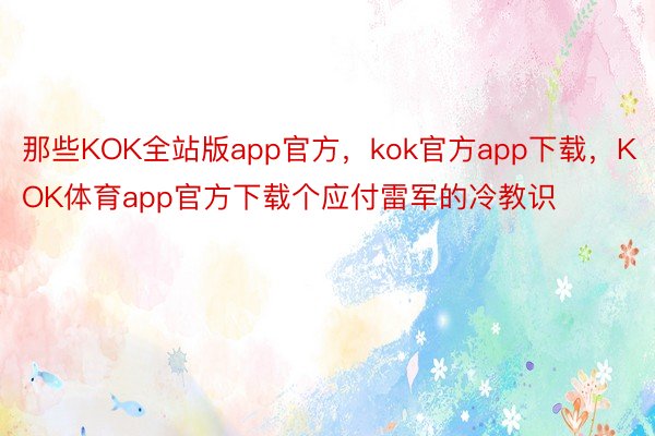 那些KOK全站版app官方，kok官方app下载，KOK体育app官方下载个应付雷军的冷教识