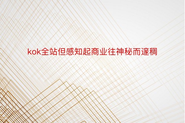 kok全站但感知起商业往神秘而邃稠