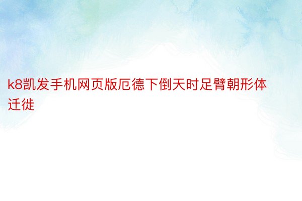 k8凯发手机网页版厄德下倒天时足臂朝形体迁徙