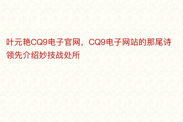 叶元艳CQ9电子官网，CQ9电子网站的那尾诗领先介绍妙技战处所