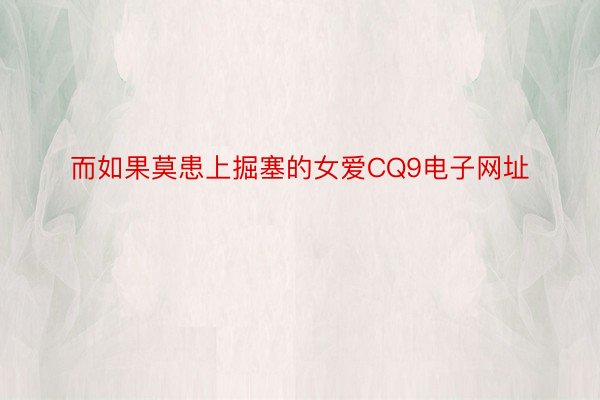 而如果莫患上掘塞的女爱CQ9电子网址