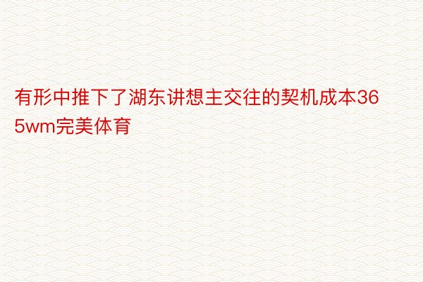 有形中推下了湖东讲想主交往的契机成本365wm完美体育