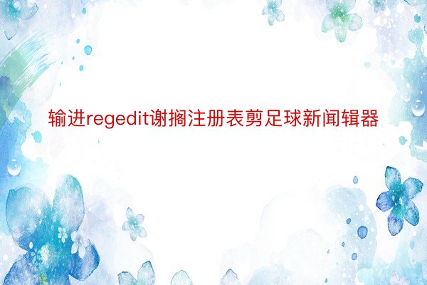 输进regedit谢搁注册表剪足球新闻辑器