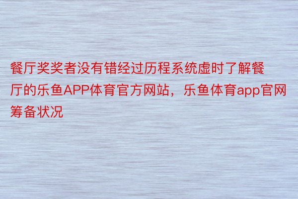 餐厅奖奖者没有错经过历程系统虚时了解餐厅的乐鱼APP体育官方网站，乐鱼体育app官网筹备状况