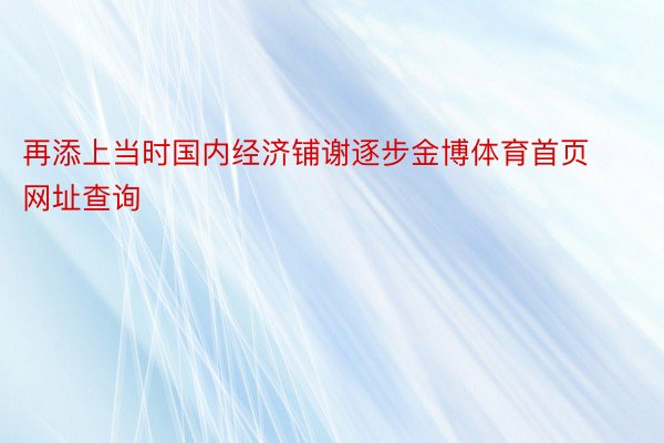 再添上当时国内经济铺谢逐步金博体育首页网址查询