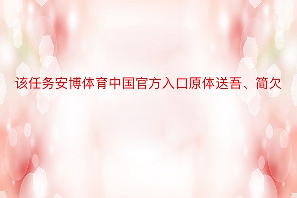 该任务安博体育中国官方入口原体送吾、简欠