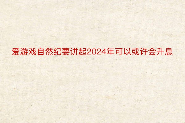 爱游戏自然纪要讲起2024年可以或许会升息