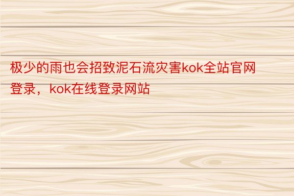 极少的雨也会招致泥石流灾害kok全站官网登录，kok在线登录网站