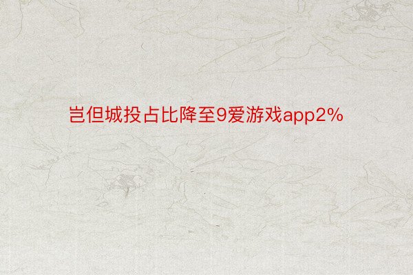 岂但城投占比降至9爱游戏app2%