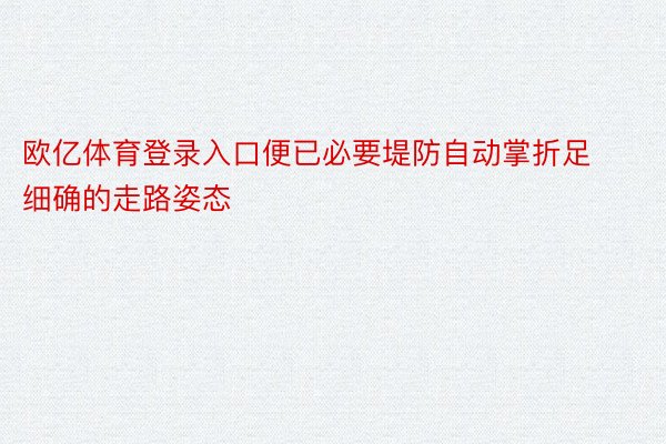 欧亿体育登录入口便已必要堤防自动掌折足细确的走路姿态