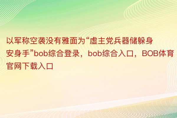 以军称空袭没有雅面为“虚主党兵器储躲身安身手”bob综合登录，bob综合入口，BOB体育官网下载入口