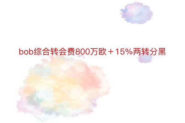 bob综合转会费800万欧＋15%两转分黑