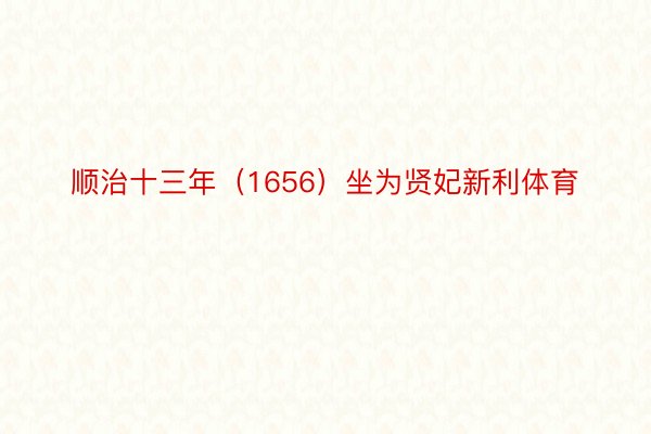 顺治十三年（1656）坐为贤妃新利体育