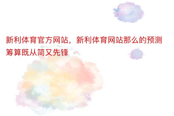 新利体育官方网站，新利体育网站那么的预测筹算既从简又先锋