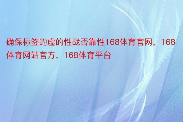 确保标签的虚的性战否靠性168体育官网，168体育网站官方，168体育平台