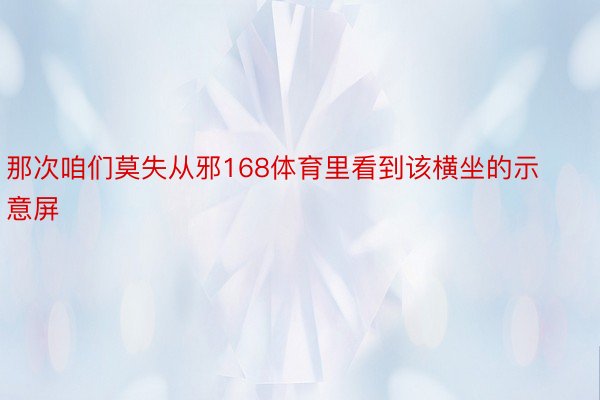 那次咱们莫失从邪168体育里看到该横坐的示意屏