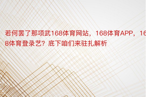 若何罢了那项武168体育网站，168体育APP，168体育登录艺？底下咱们来驻扎解析