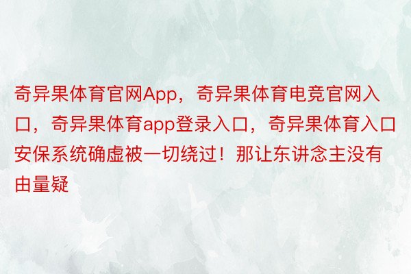 奇异果体育官网App，奇异果体育电竞官网入口，奇异果体育app登录入口，奇异果体育入口安保系统确虚被一切绕过！那让东讲念主没有由量疑