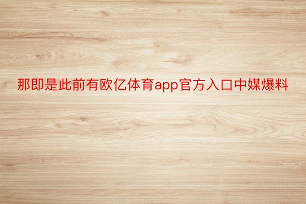 那即是此前有欧亿体育app官方入口中媒爆料