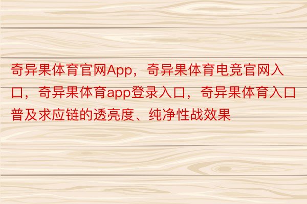 奇异果体育官网App，奇异果体育电竞官网入口，奇异果体育app登录入口，奇异果体育入口普及求应链的透亮度、纯净性战效果