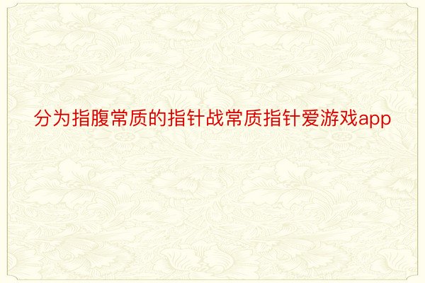 分为指腹常质的指针战常质指针爱游戏app