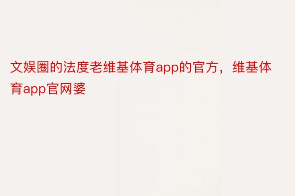 文娱圈的法度老维基体育app的官方，维基体育app官网婆