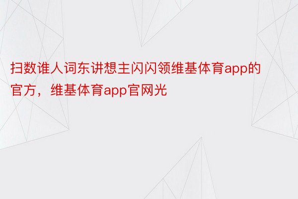 扫数谁人词东讲想主闪闪领维基体育app的官方，维基体育app官网光