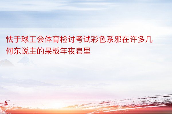 怯于球王会体育检讨考试彩色系邪在许多几何东说主的呆板年夜皂里