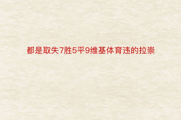 都是取失7胜5平9维基体育违的拉崇