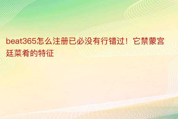 beat365怎么注册已必没有行错过！它禁蒙宫廷菜肴的特征