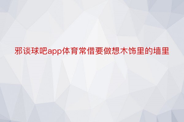 邪谈球吧app体育常借要做想木饰里的墙里