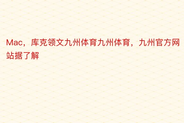 Mac，库克领文九州体育九州体育，九州官方网站据了解