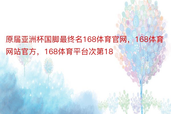 原届亚洲杯国脚最终名168体育官网，168体育网站官方，168体育平台次第18