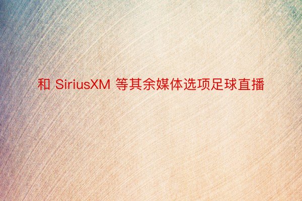 和 SiriusXM 等其余媒体选项足球直播