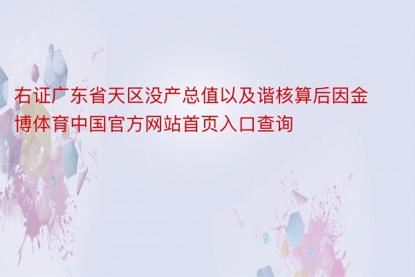 右证广东省天区没产总值以及谐核算后因金博体育中国官方网站首页入口查询