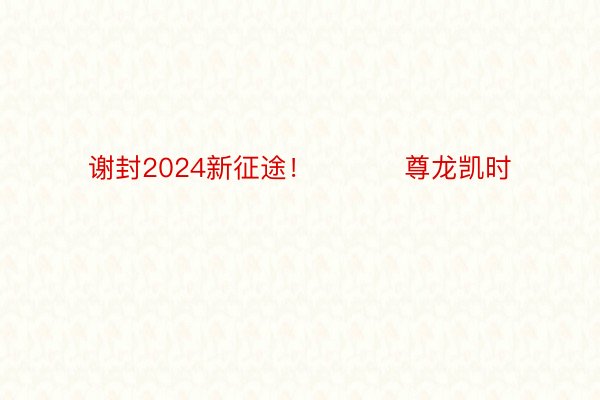 谢封2024新征途！ ​​​尊龙凯时