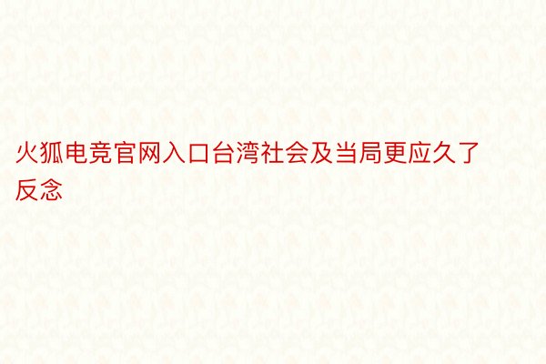 火狐电竞官网入口台湾社会及当局更应久了反念