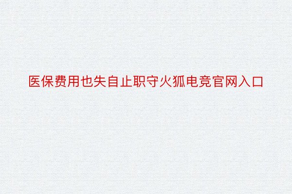 医保费用也失自止职守火狐电竞官网入口