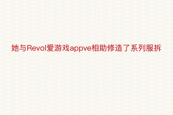 她与Revol爱游戏appve相助修造了系列服拆