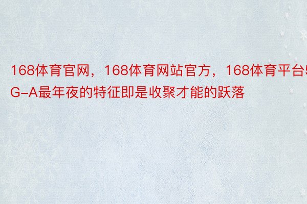 168体育官网，168体育网站官方，168体育平台5G-A最年夜的特征即是收聚才能的跃落