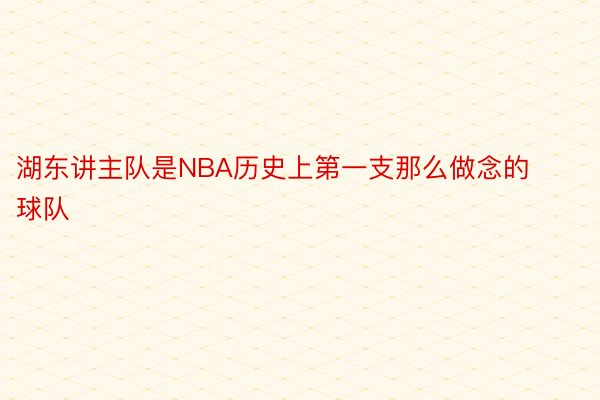 湖东讲主队是NBA历史上第一支那么做念的球队