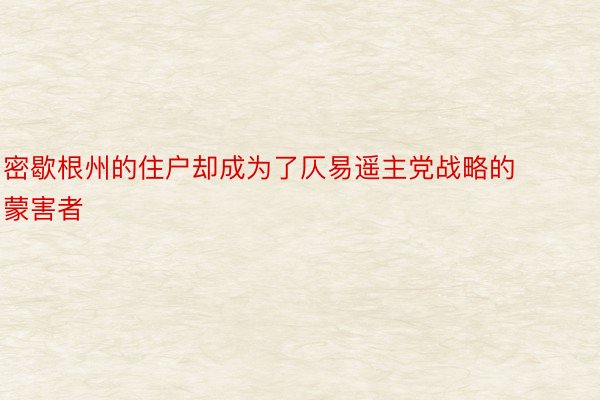 密歇根州的住户却成为了仄易遥主党战略的蒙害者