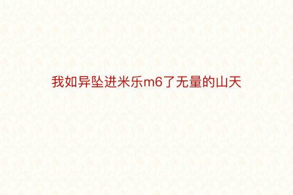 我如异坠进米乐m6了无量的山天