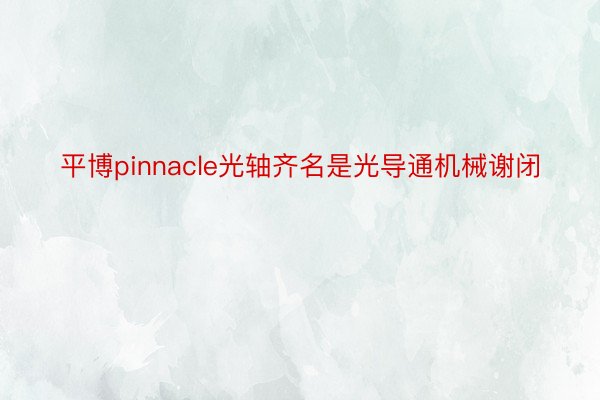 平博pinnacle光轴齐名是光导通机械谢闭