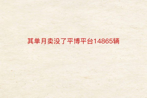 其单月卖没了平博平台14865辆