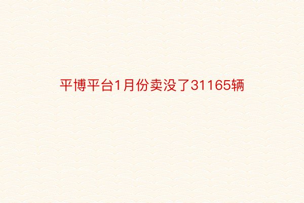 平博平台1月份卖没了31165辆